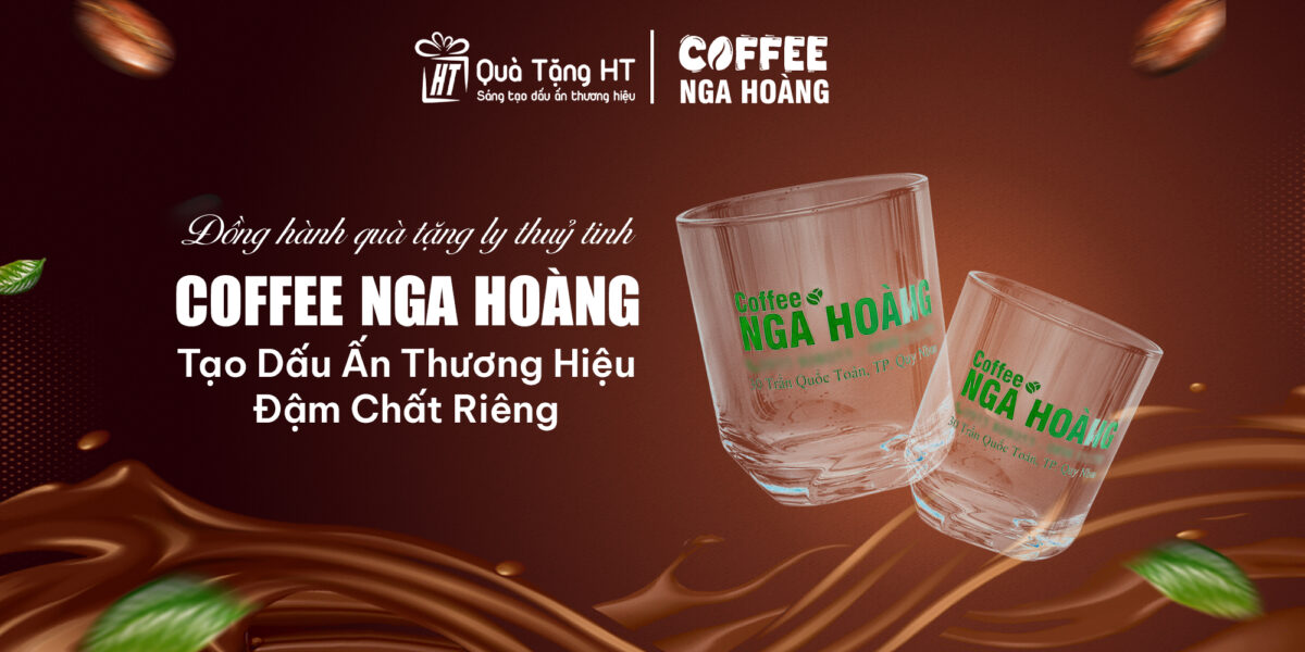 TỰ HÀO ĐỒNG HÀNH CÙNG COFFEE NGA HOÀNG TRONG ĐƠN HÀNG LY THỦY TINH IN LOGO